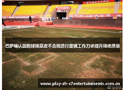 巴萨确认因新球场草皮不合规进行重铺工作力求提升场地质量